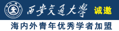 操死你小骚逼免费视频诚邀海内外青年优秀学者加盟西安交通大学